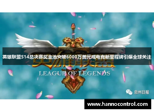 英雄联盟S14总决赛奖金池突破6000万美元成电竞新里程碑引爆全球关注